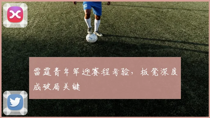 雷霆青年军迎赛程考验，板凳深度成破局关键