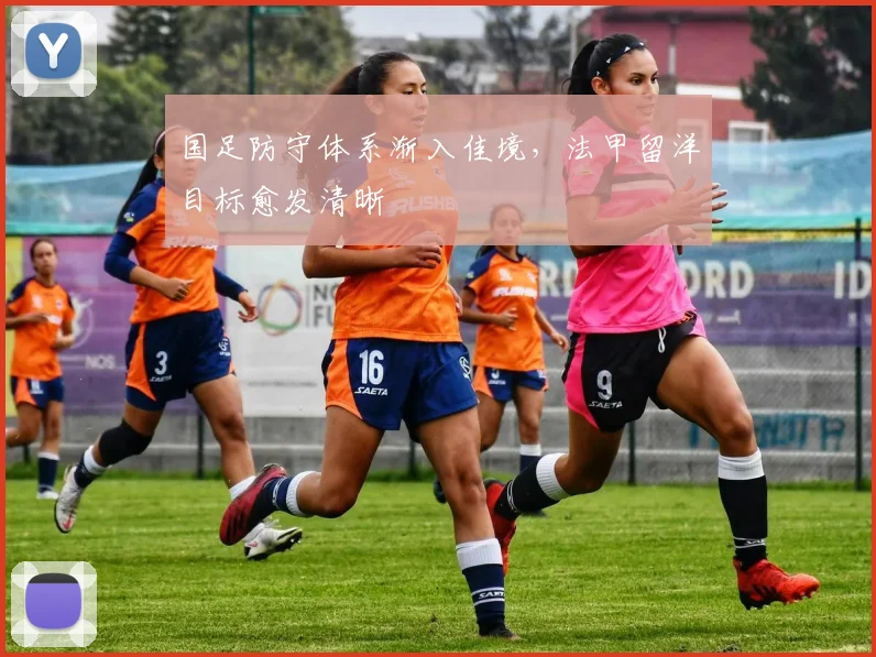 国足防守体系渐入佳境，法甲留洋目标愈发清晰